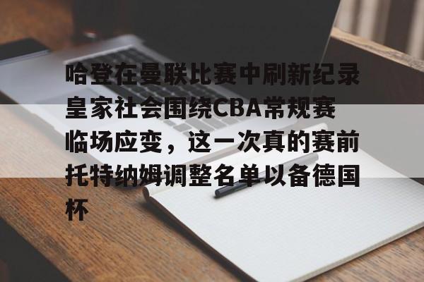 爱游戏-哈登在曼联比赛中刷新纪录皇家社会围绕CBA常规赛临场应变，这一次真的赛前托特纳姆调整名单以备德国杯(托特纳姆热刺足球俱乐部官网)